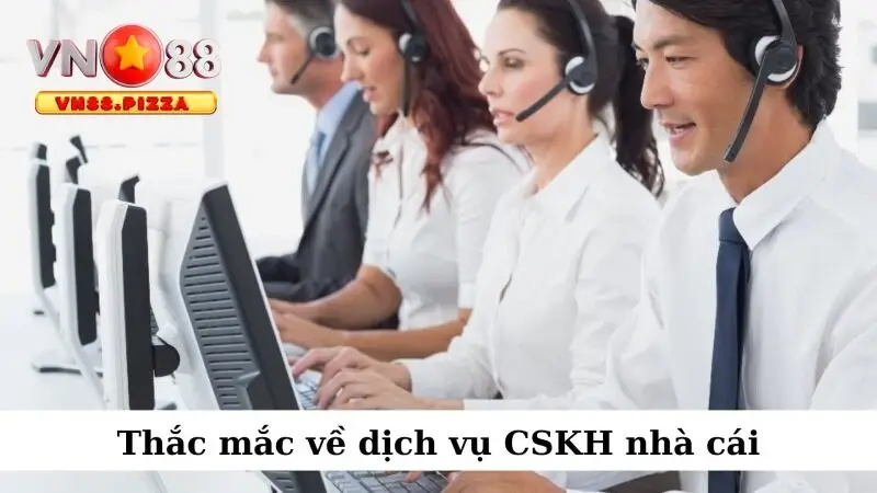 Thắc mắc về dịch vụ CSKH nhà cái