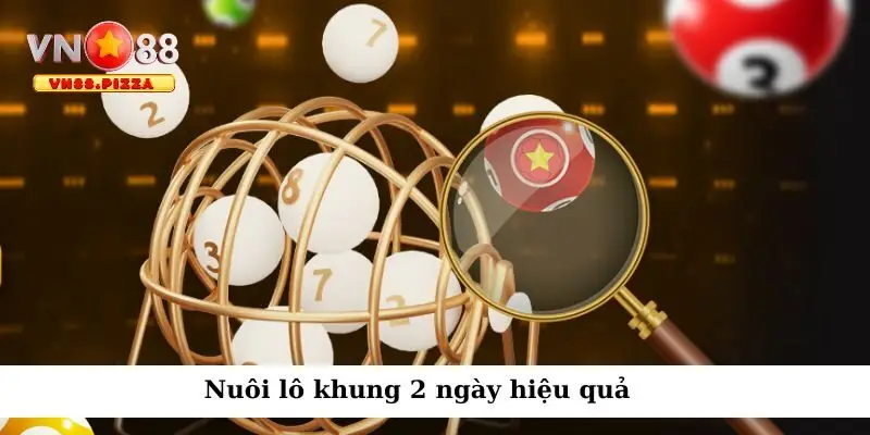 Nuôi Lô Khung 2 Ngày - Chiến Thuật Chọn Số Bách Trúng 1 Lô 2 ngày phù hợp với thành viên mới đặt cược xổ số